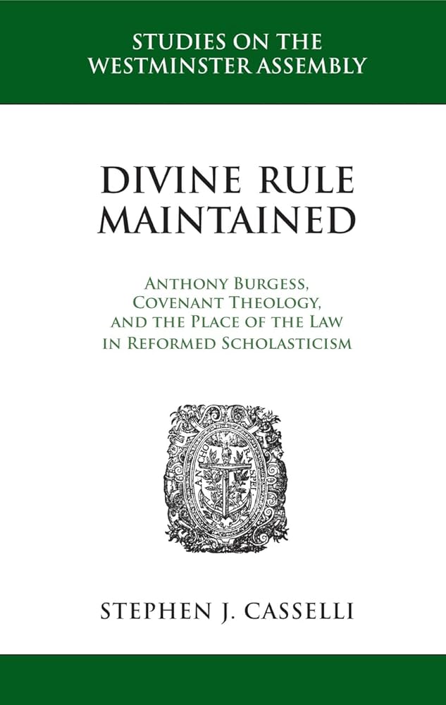 Divine Rule Maintained: Anthony Burgess, Covenant Theology, and the Place of the Law in Reformed Scholasticism (Studies on the Westminster Assembly) cover image