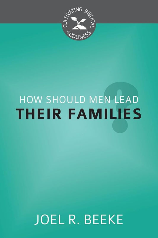 How Should Men Lead Their Families? (Cultivating Biblical Godliness) cover image