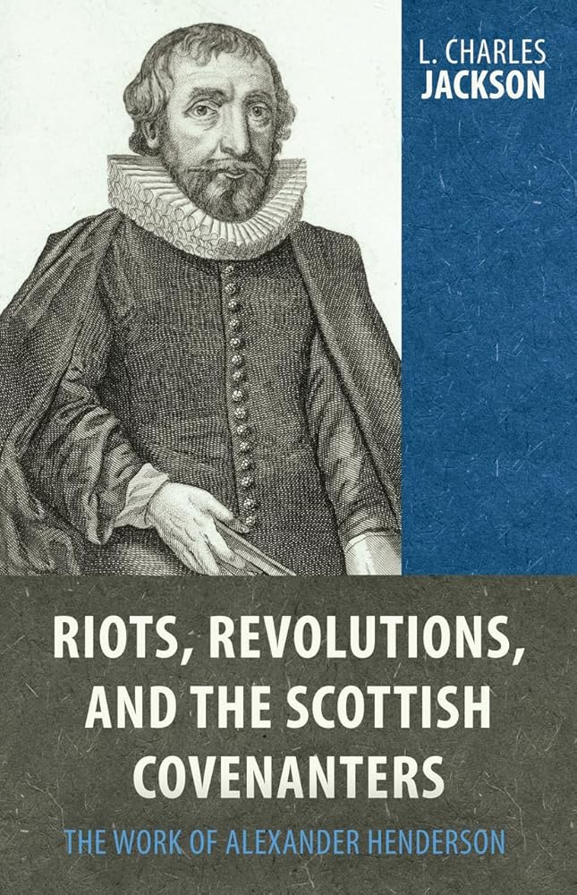 Riots, Revolutions, and the Scottish Covenanters: The Work of Alexander Henderson cover image
