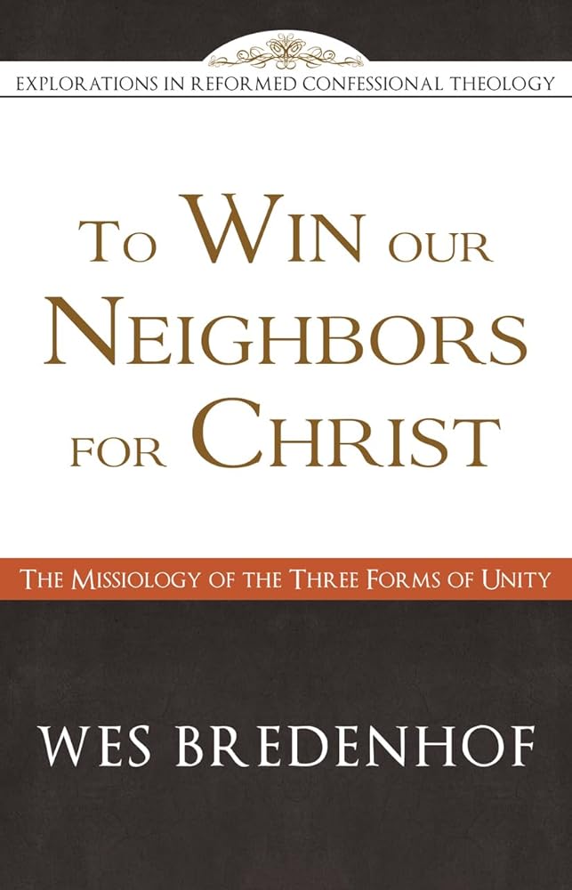 To Win Our Neighbors for Christ: The Missiology of the Three Forms of Unity - Explorations in Reformed Confessional Theology cover image