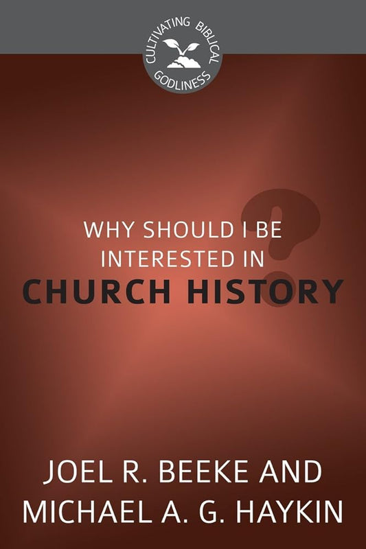 Why Should I Be Interested in Church History? (Cultivating Biblical Godliness) cover image