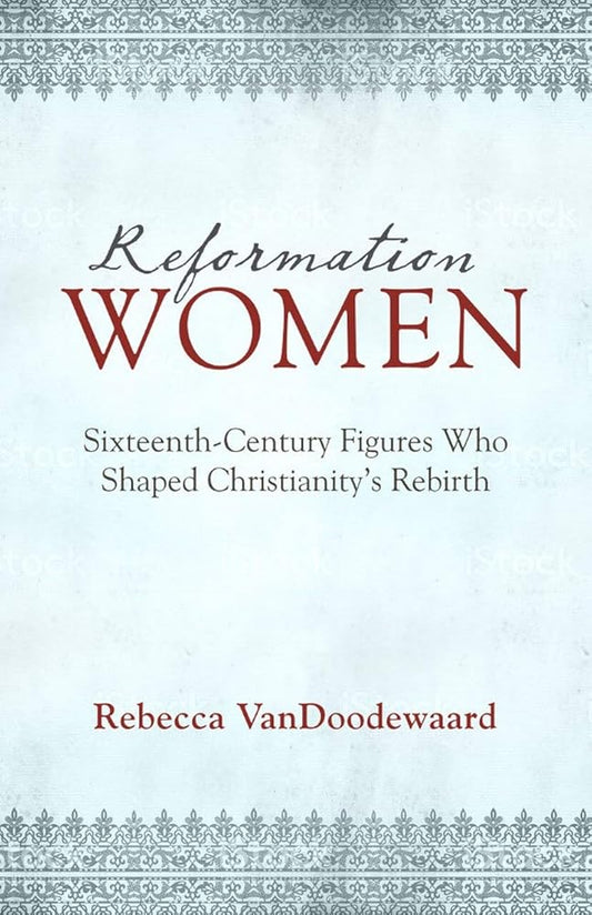 Reformation Women: Sixteenth-Century Figures Who Shaped Christianity's Rebirth cover image