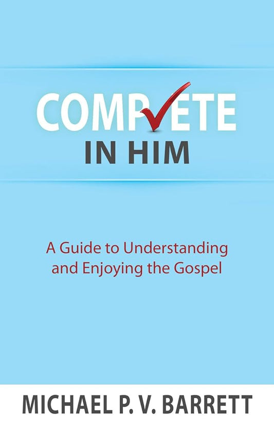 Complete in Him: A Guide to Understanding and Enjoying the Gospel cover image