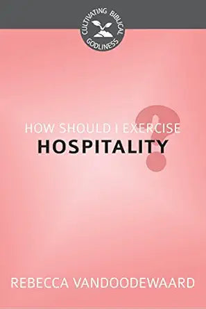 How Should I Exercise Hospitality? (Cultivating Biblical Godliness) cover image