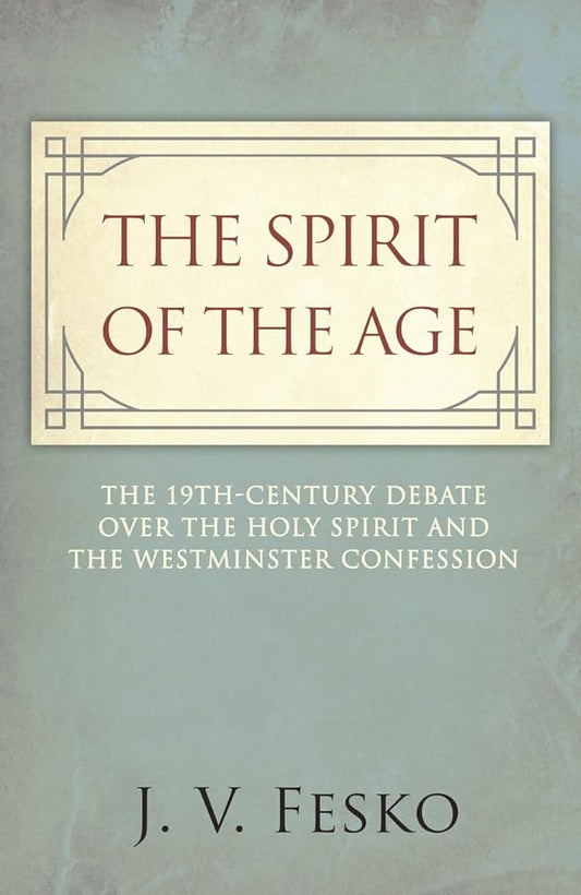 The Spirit of the Age: The Nineteenth-Century Debate over the Holy Spirit and the Westminster Confession cover image