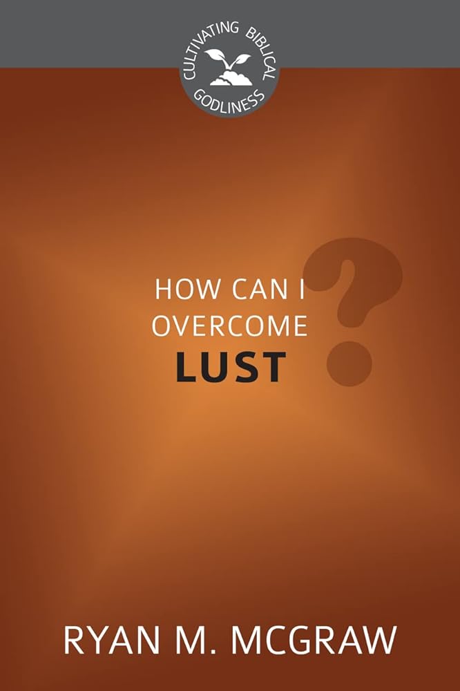 How Can I Overcome Lust? (Cultivating Biblical Godliness) cover image