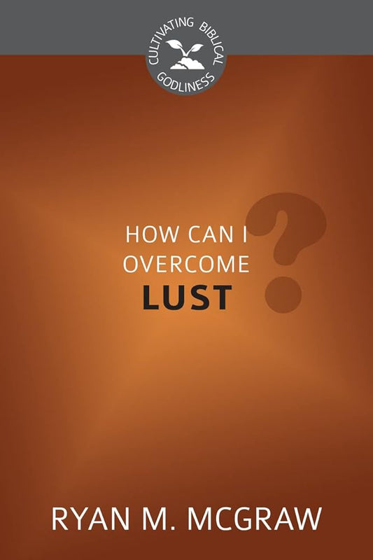 How Can I Overcome Lust? (Cultivating Biblical Godliness) cover image