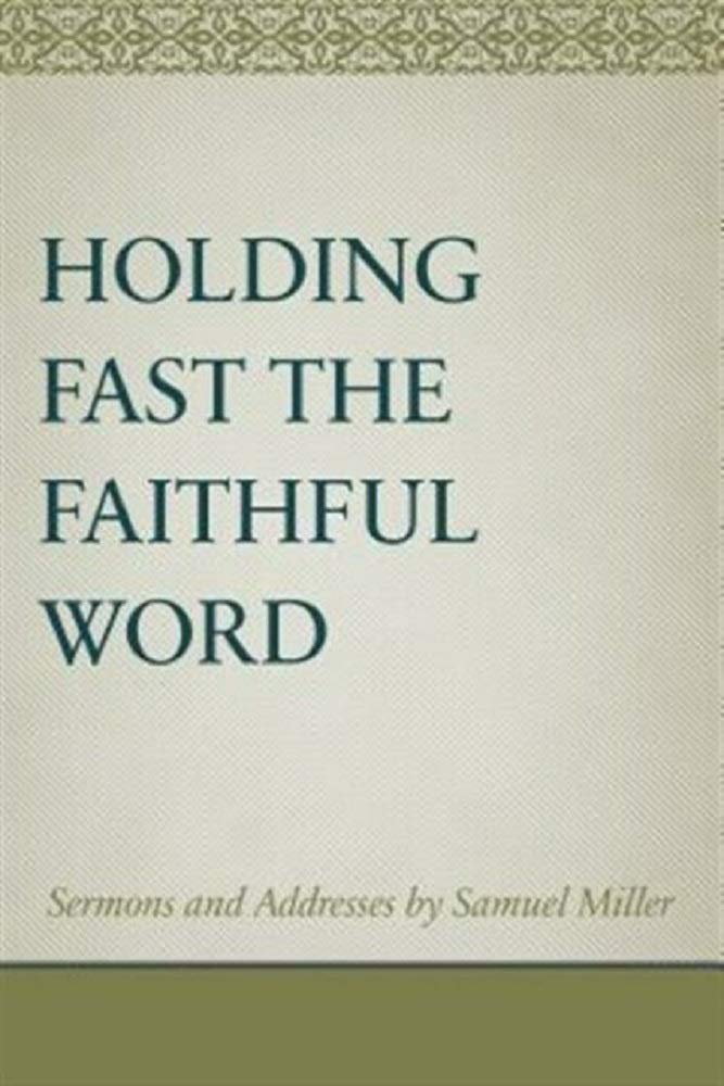 Holding Fast the Faithful Word: Sermons and Address by Samuel Miller cover image
