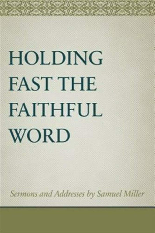 Holding Fast the Faithful Word: Sermons and Address by Samuel Miller cover image