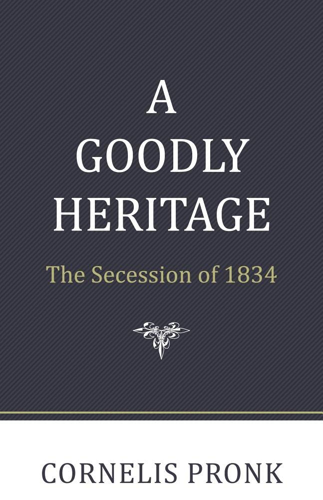 A Goodly Heritage: The Secession of 1834 and Its Impact on Reformed Churches in the Netherlands and North America cover image