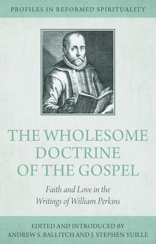 The Wholesome Doctrine of the Gospel: Faith and Love in the Writings of William Perkins (Profiles in Reformed Spirituality) cover image