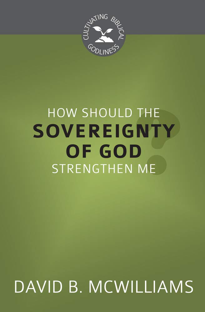 How Should the Sovereignty of God Strengthen Me? (Cultivating Biblical Godliness) cover image