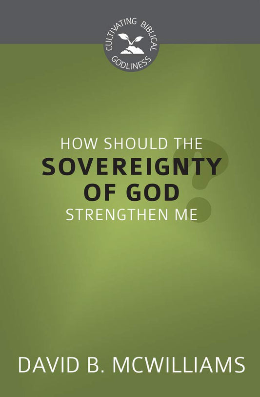 How Should the Sovereignty of God Strengthen Me? (Cultivating Biblical Godliness) cover image