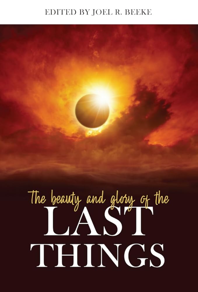 The Beauty and Glory of the Last Things (Puritan Reformed Conference) cover image