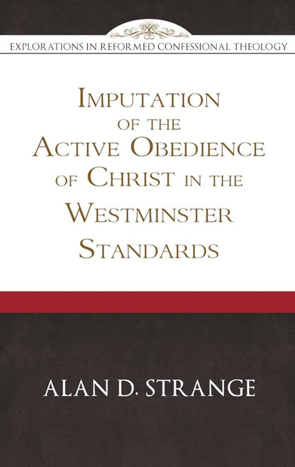 Imputation of the Active Obedience of Christ in the Westminster Standards (Explorations in Reformed Confessional Theology) cover image