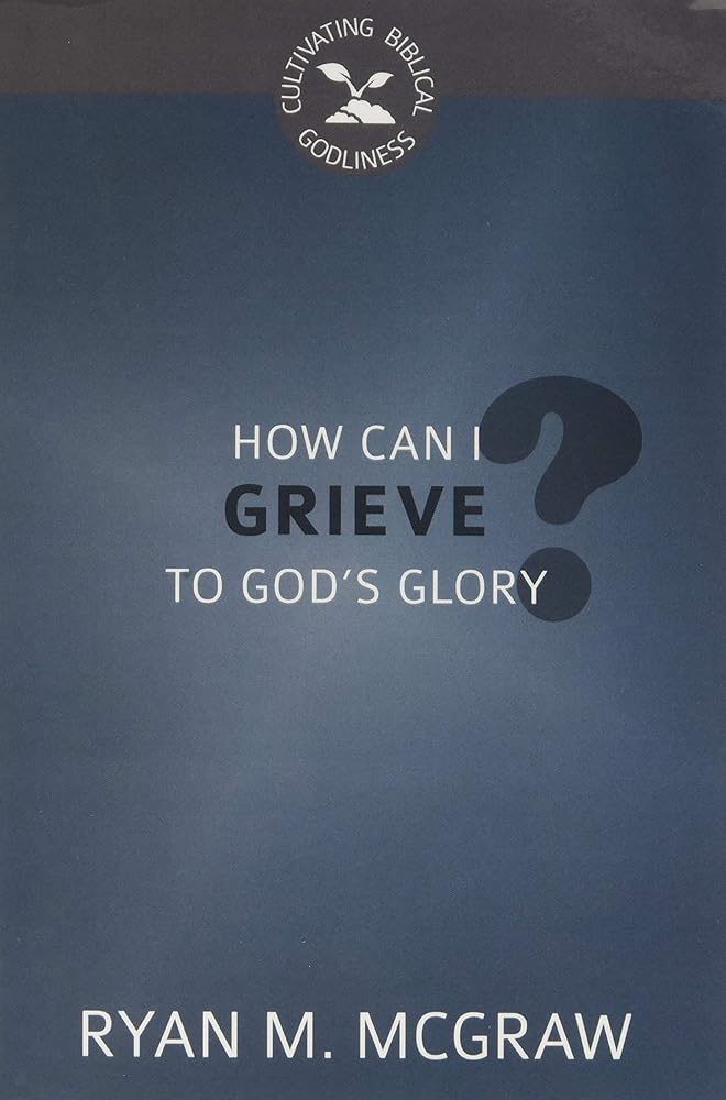 How Can I Grieve to God's Glory? (Cultivating Biblical Godliness) cover image
