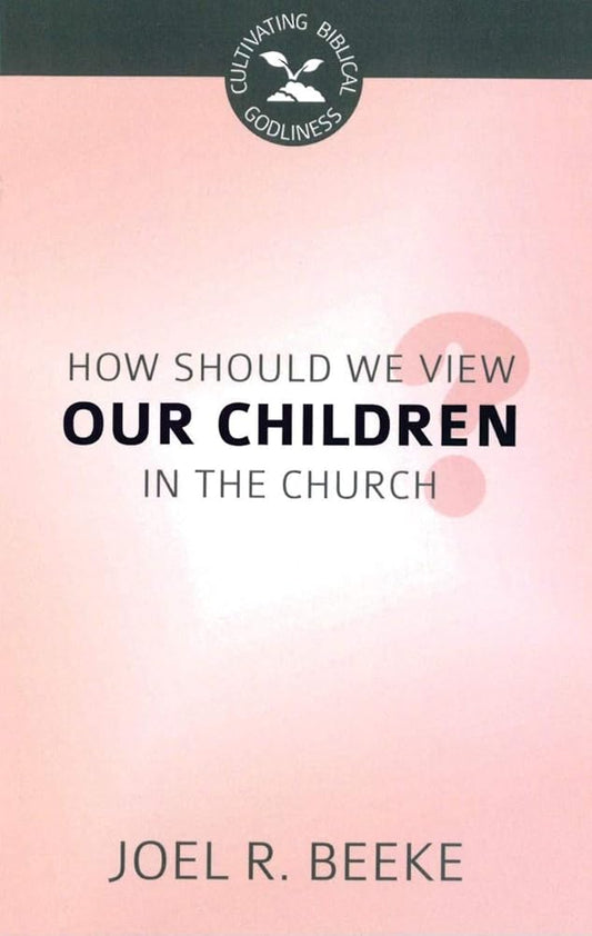 How Should We View Our Children in the Church? (Cultivating Biblical Godliness) cover image