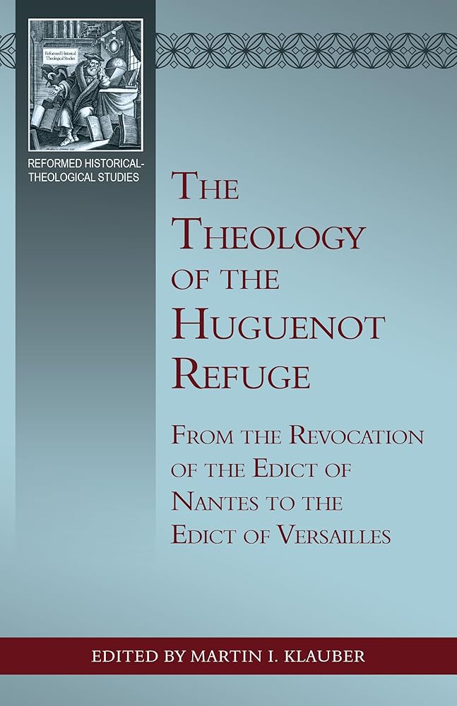 The Theology of the Huguenot Refuge: From the Revocation of the Edict of Nantes to the Edict of Versailles (Reformed Historical-theological) cover image