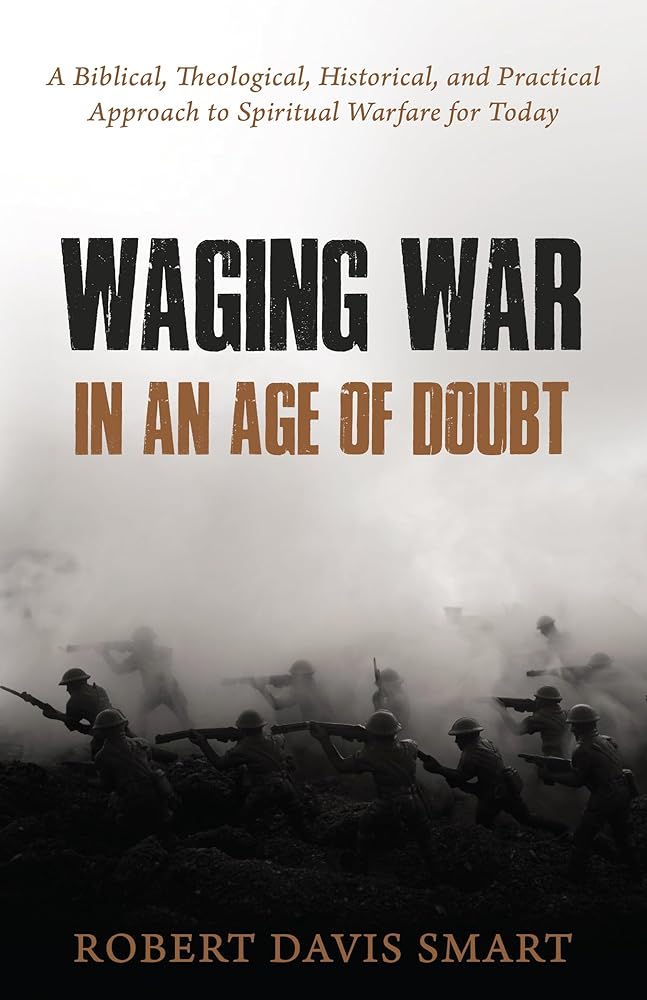 Waging War in an Age of Doubt: A Biblical, Theological, Historical, and Practical Approach to Spiritual Warfare for Today cover image