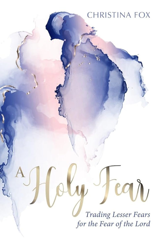 A Holy Fear: Trading Lesser Fears for the Fear of the Lord cover image