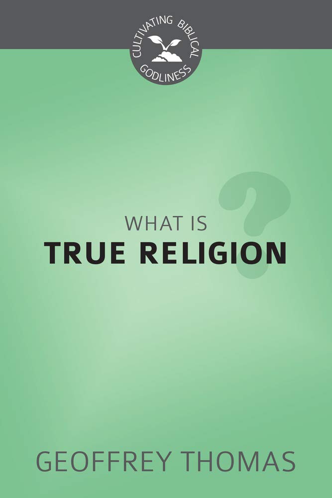 What Is True Religion? (Cultivating Biblical Godliness Series) cover image