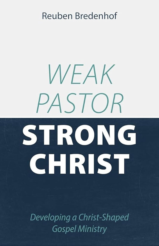 Weak Pastor, Strong Christ: Developing a Christ-Shaped Gospel Ministry cover image
