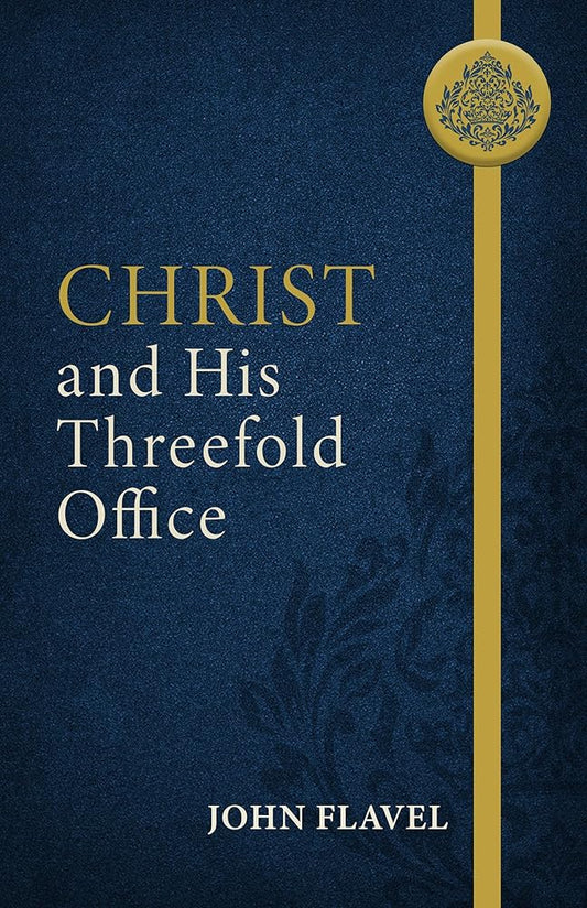 Christ and His Threefold Office by John Flavel | Exploring Christ as Prophet, Priest & King | Puritan Christology & Mediatorial Doctrine | Reformation Heritage Paperback cover image