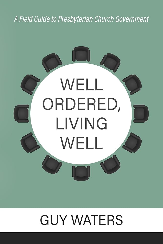 Well Ordered, Living Well: A Field Guide to Presbyterian Church Government cover image