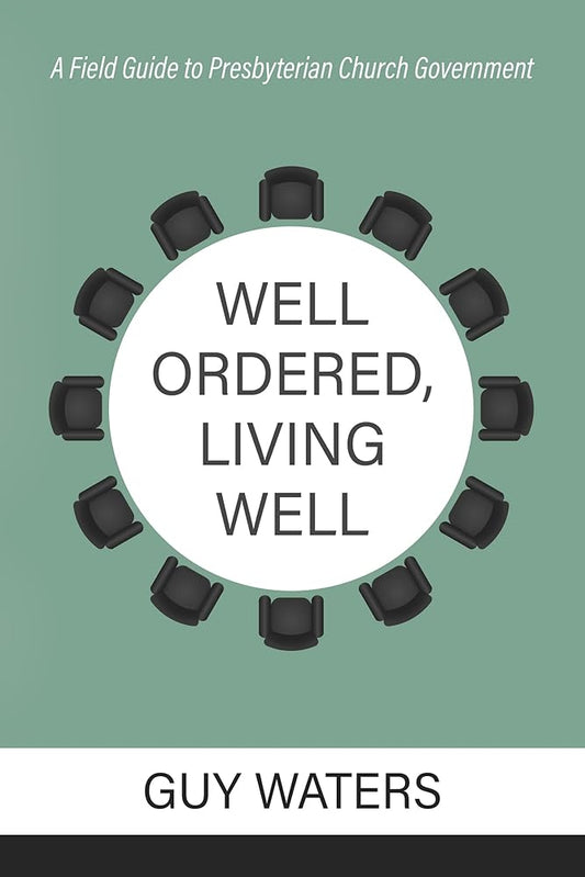 Well Ordered, Living Well: A Field Guide to Presbyterian Church Government cover image
