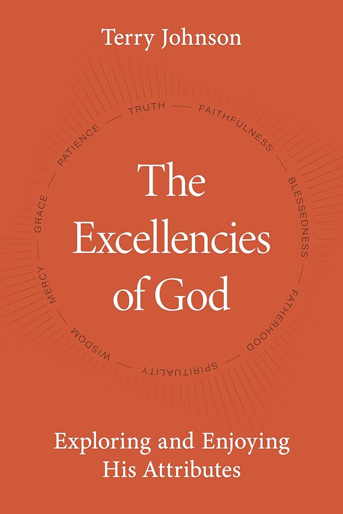 The Excellencies of God by Terry L. Johnson | Exploring Divine Attributes: Mercy, Grace, Truth, Wisdom & Blessedness | Reformation Heritage Hardcover cover image