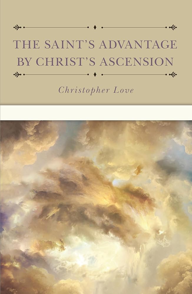 The Saint’s Advantage by Christ’s Ascension and Coming Again from Heaven cover image