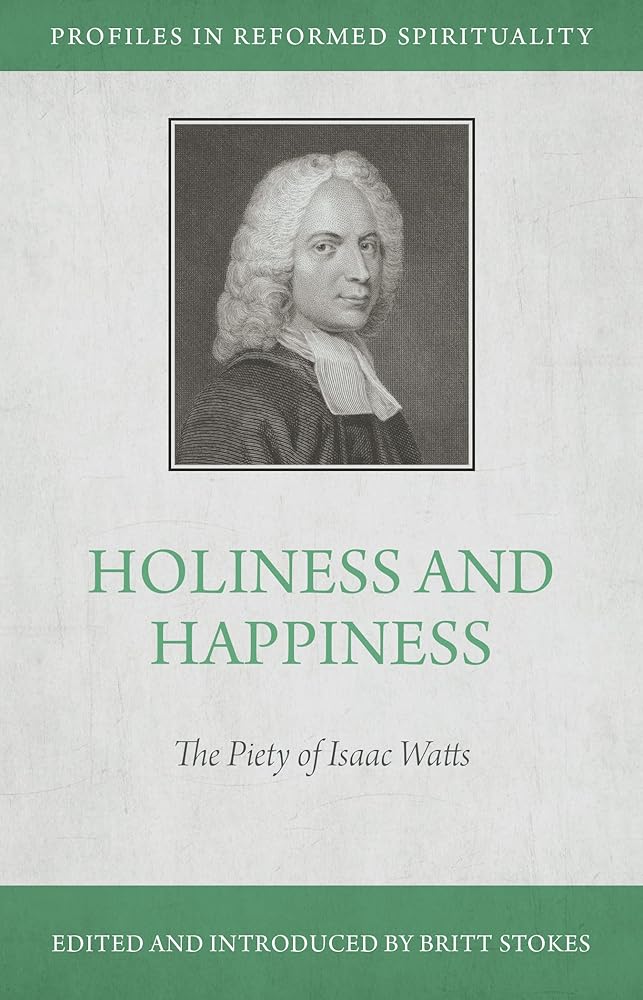 Holiness and Happiness: The Piety of Isaac Watts - Profiles in Reformed Spirituality cover image