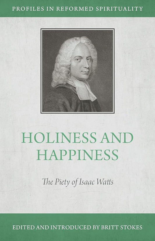 Holiness and Happiness: The Piety of Isaac Watts - Profiles in Reformed Spirituality cover image
