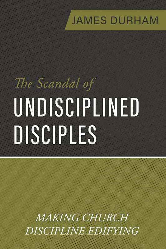 The Scandal of Undisciplined Disciples: Making Church Discipline Edifying cover image