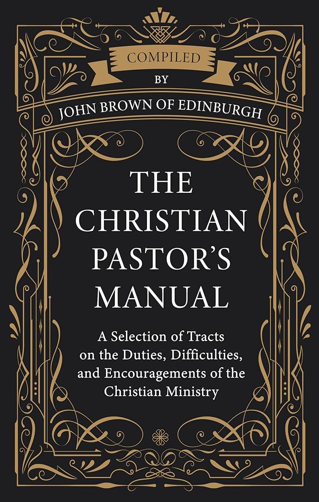 The Christian Pastor's Manual: A Selection of Tracts on the Duties, Difficulties, and Encouragements of the Christian Ministry cover image
