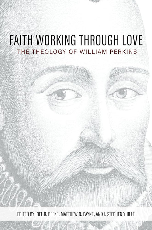 Faith Working Through Love: The Theology of William Perkins cover image