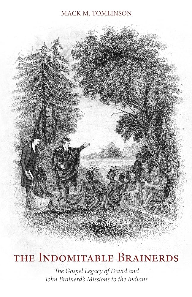 The Indomitable Brainerds: The Gospel Legacy of David and John Brainerd's Mission to the Indians cover image