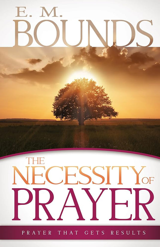 The Necessity of Prayer: Prayer That Gets Results cover image