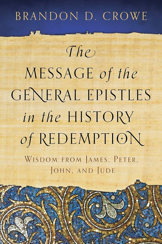 The Message of the General Epistles in the History of Redemption: Wisdom from James, Peter, John, and Jude cover image