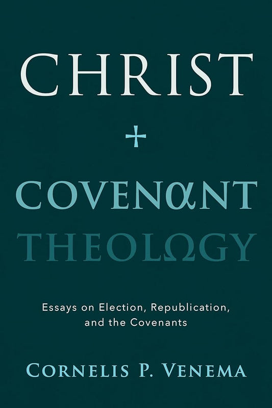 Christ and Covenant Theology: Essays on Election, Republication, and the Covenants cover image