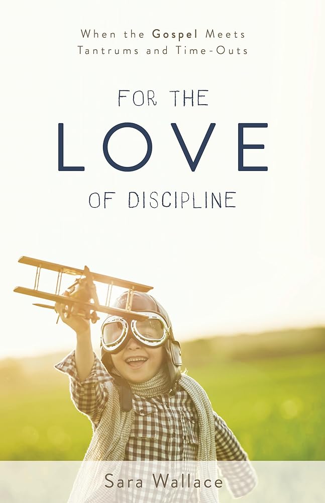 For the Love of Discipline: When the Gospel Meets Tantrums and Time-Outs cover image