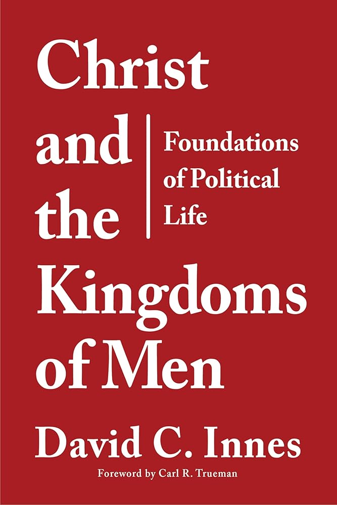 Christ and the Kingdoms of Men: Foundations of Political Life cover image