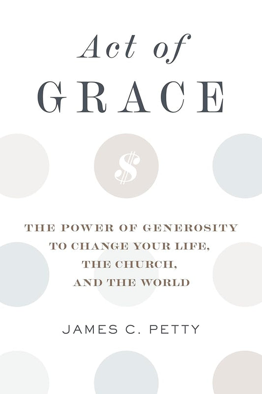 Act of Grace: The Power of Generosity to Change Your Life, the Church, and the World cover image