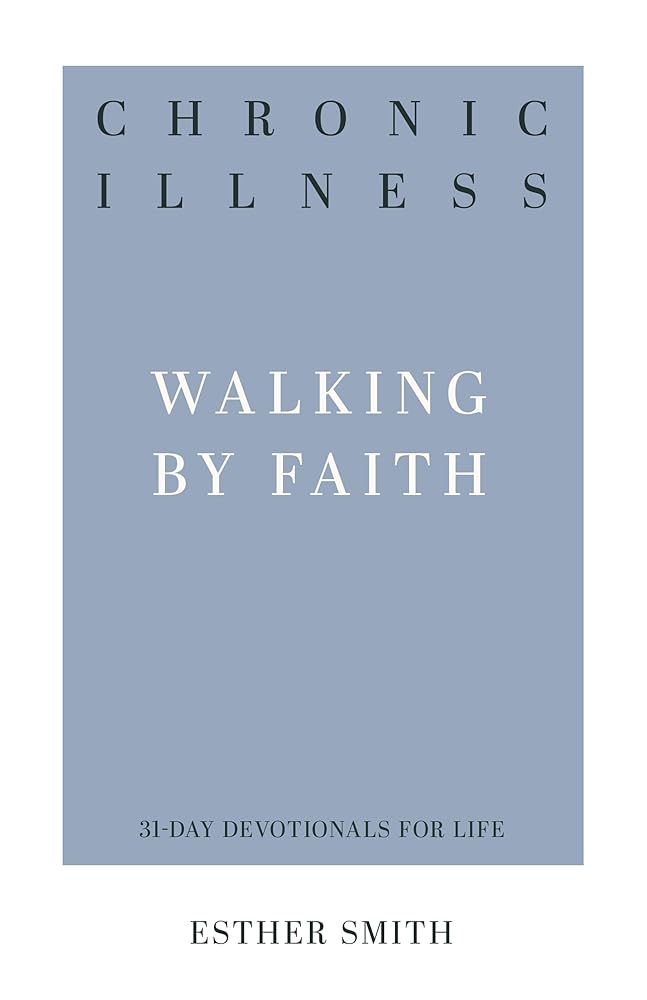 Chronic Illness: Walking by Faith (31-Day Devotionals for Life) cover image