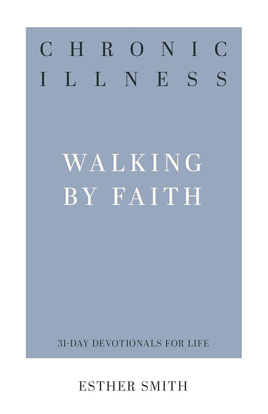 Chronic Illness: Walking by Faith (31-Day Devotionals for Life) cover image
