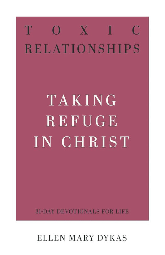 Toxic Relationships: Taking Refuge in Christ (31-Day Devotionals for Life) cover image