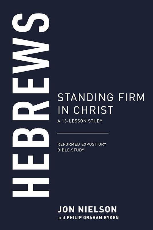 Hebrews: Standing Firm in Christ (Reformed Expository Bible Studies) cover image
