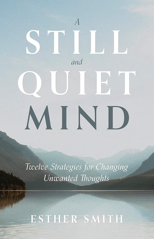 A Still and Quiet Mind: Twelve Strategies for Changing Unwanted Thoughts cover image