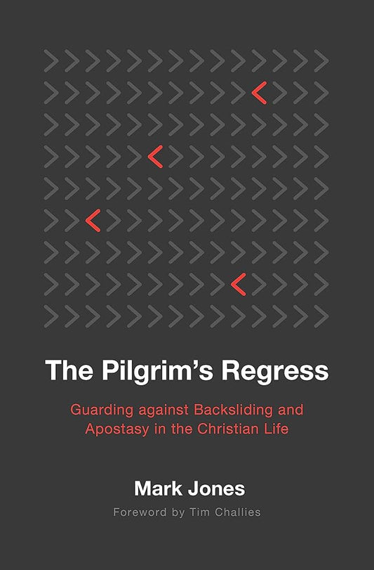 The Pilgrim's Regress: Guarding against Backsliding and Apostasy in the Christian Life cover image