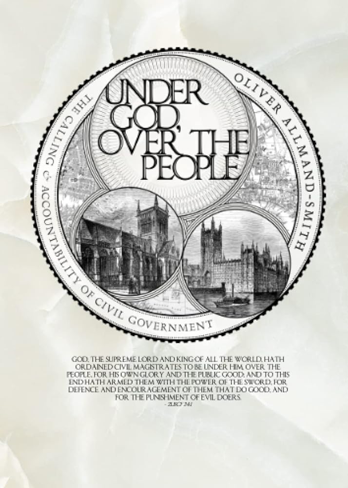 Under God, Over the People: The Calling & Accountability of Civil Government: A Confessional Perspective cover image